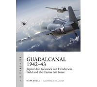 Guadalcanal 1942-43: Japan's Bid to Knock Out Henderson Field and the Cactus Air Force