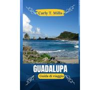 Guadalupa Guida di viaggio: Cultura, cucina, vulcani, rum e costa: vivere il meglio delle isole