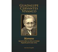Guadalupe Cervantes Vivanco: Mamane: apuntes sobre su vida y su tiempo. Segunda parte (1931-1972)