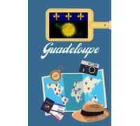 Guadeloupe Carnet de Voyage: Journal de notes, organisez, planifiez et créez des souvenirs avec ce carnet à remplir pour un voyage reussi en Guadeloupe