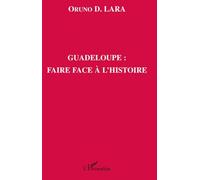 Oruno Lara – Guadeloupe : faire face à l'histoire – Essai – Broché