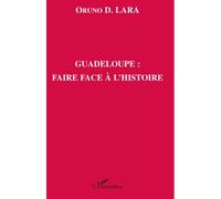 Guadeloupe : faire face à l'histoire - Oruno Lara - L'harmattan - broché - Essai