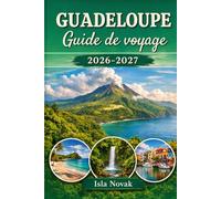 GUADELOUPE Guide de voyage 2026-2027: Votre compagnon caribéen indispensable pour les plages, les resorts, la randonnée, la cuisine, la vie nocturne ... Sainte-Anne, Le Gosier et Marie-Galante