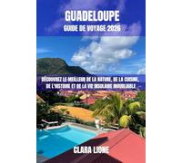 GUADELOUPE GUIDE DE VOYAGE 2026: DÉCOUVREZ LE MEILLEUR DE LA NATURE, DE LA CUISINE, DE L'HISTOIRE ET DE LA VIE INSULAIRE INOUBLIABLE