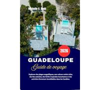 GUADELOUPE Guide de voyage 2026: Explorez des plages magnifiques, une culture créole riche, des îles animées, des forêts tropicales luxuriantes et des ... d'aventure inoubliables dans les Caraïbes.