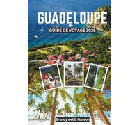 GUADELOUPE GUIDE DE VOYAGE 2026: Explorez les paysages volcaniques et les rivages cachés des Caraïbes, la culture et la cuisine créoles, les escapades ... air, les retraites bien-être et les festivals