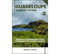 GUADELOUPE GUIDE DE VOYAGE: Explorer la Guadeloupe: Votre compagnon de voyage complet
