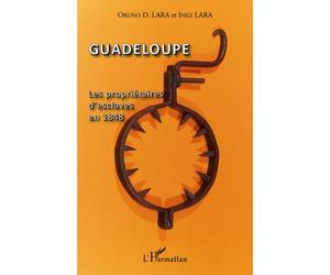 Guadeloupe Les propriétaires d'esclaves en 1848 - Oruno Lara - L'harmattan - broché - Etude