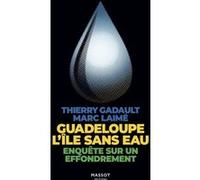 Guadeloupe L'île sans eau - Enquête sur un effondrement Marc Laimé (Auteur), Thierry Gadault (Auteur)
