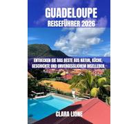 GUADELOUPE REISEFÜHRER 2026: ENTDECKEN SIE DAS BESTE AUS NATUR, KÜCHE, GESCHICHTE UND UNVERGESSLICHEM INSELLEBEN