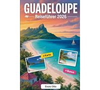 Guadeloupe Reiseführer 2026: Praktische Reiseplanung für deutsche, europäische und internationale Reisende, die die französischen Karibikinseln erkunden, mit Karten und Reiserouten