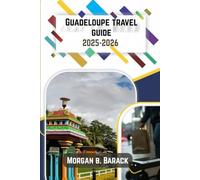Guadeloupe Travel Guide 2025-2026.: Hidden Beaches, Volcano Adventures, and Afro-Caribbean Culture Unveiled