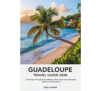 Guadeloupe Travel Guide 2026: A Journey Through the Caribbean’s Best-kept Secret, Beaches, History and Adventure
