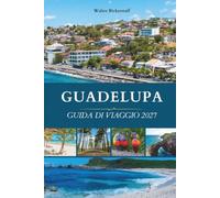 GUADELUPA GUIDA DI VIAGGIO 2027: Due ali, un'isola delle farfalle, vulcani, barriere coralline, rum e il cuore creolo dei Caraibi francesi