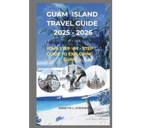 GUAM ISLAND TRAVEL GUIDE 2025-2026: Your Step-by-Step Guide to Exploring Guam