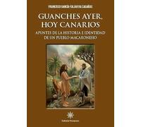 Guanches ayer, hoy canarios: Apuntes de la historia e identidad de un pueblo macaronesio