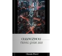 GUANGZHOU TRAVEL GUIDE 2025: Exploring the Heart of Southern China.