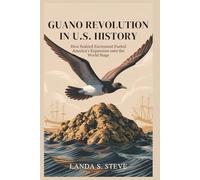 GUANO REVOLUTION IN U.S. HISTORY: From Fertilizer to Power: How Seabird Excrement Fueled America’s Expansion onto the World Stage
