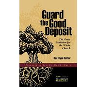 Guard the Good Deposit: The Great Tradition for the Whole Church