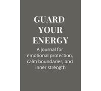Guard Your Energy: A Journal for Emotional Protection, Calm Boundaries, and Inner Strength