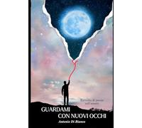 Guardami con Nuovi Occhi: Raccolta di Poesie