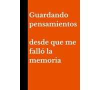 Guardando pensamientos desde que me falló la memoria: Porque recordarlo todo está sobrevalorado
