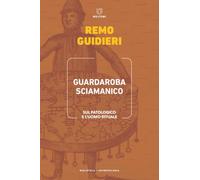Guardaroba sciamanico. Sul patologico e l'uomo rituale