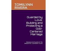 Guarded by Love: Building and Protecting a God-Centered Marriage: Ephesians 5 & Proverbs 31: The Blueprint for 1 Corinthians 13 Love
