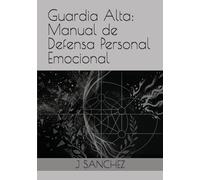 Guardia Alta: Manual de Defensa Personal Emocional: Técnicas de combate mental para frenar el desgaste, poner límites y desactivar el caos cotidiano.