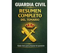 GUARDIA CIVIL: RESUMEN COMPLETO DEL TEMARIO, Guía clara y estructurada para preparar la oposición con los conceptos clave del examen: Temario resumido ... Penal, Seguridad Pública, Administración, UE.