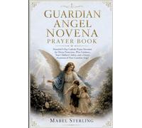 GUARDIAN ANGEL NOVENA PRAYER BOOK: Powerful 9-Day Catholic Prayer Devotion for Divine Protection, Wise Guidance, Your Children's Safety, and a Deeper Awareness of Your Guardian Angel