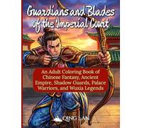 Guardians and Blades of the Imperial Court: An Adult Coloring Book of Chinese Fantasy, Ancient Empire, Shadow Guards, Palace Warriors, and Wuxia Legends (48 Illustrations)