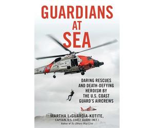 Guardians at Sea: Daring Rescues and Death-Defying Heroism by the U.S. Coast Guard's Aircrews
