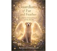 Guardians of Fur and Feather: Sacred Stories of Animal Guardians and the Afterlife