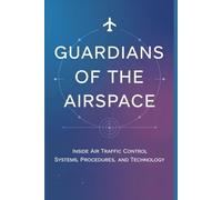 Guardians of the Airspace: Inside Air Traffic Control Systems, Procedures, and Technology