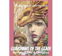 Guardians of the Glade Fairies, Elves, and Dragons Adult Grayscale Coloring Book: 50 Detailed Images Adult Fantasy Designed for Relaxation and Creativity.