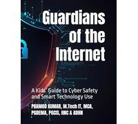Guardians of the Internet: A Kids’ Guide to Cyber Safety and Smart Technology Use