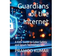 Guardians of the Internet: A Kids’ Guide to Cyber Safety and Smart Technology Use