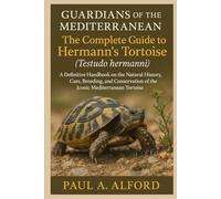 Guardians of the Mediterranean: The Complete Guide to Hermann’s Tortoise (Testudo hermanni): A Definitive Handbook on the Natural History, Care, ... of the Iconic Mediterranean Tortoise