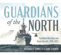 Guardians of the North Canadian Warships and Maritime Aircraft, 1910-2025 - Richard H. Gimblett - Dundurn Press - ebook (ePub) - Livre