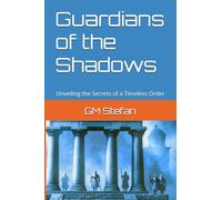 Guardians of the Shadows: Unveiling the Secrets of a Timeless Order
