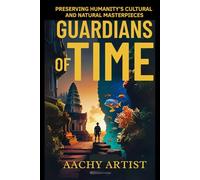 GUARDIANS OF TIME: PRESERVING HUMANITY’S CULTURAL AND NATURAL MASTERPIECES