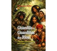 Guardiãs e Guardiões dos Rios: Enquanto os rios correm para o mar