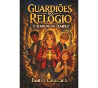 Guardiões do Relógio, O Segredo do Templo - Livro 1: Uma aventura no tempo sobre amizade e coragem, ideal para crianças de 9-13anos.