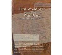 GUARDS DIVISION 2 Guards Brigade Irish Guards 2nd Battalions and Guards Machine Gun Company 17 July 1915 28 February 1918 First World War War Diary WO9512 Naval amp Military PressNaval amp Military Pr