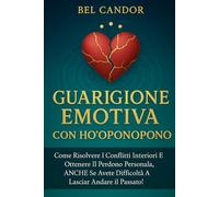 GUARIGIONE EMOTIVA CON HO'OPONOPONO: Come risolvere i conflitti interiori e ottenere il perdono personale, ANCHE se avete difficoltà a lasciar andare il passato!