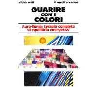 Guarire con i colori. Aura-soma: terapia completa di equilibrio energetico