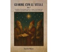 Guarire con le stelle. Tecniche di astrologia elettiva e magia astrologica per risolvere i problemi della vita connettendoci al cielo (Vol. 2)