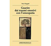 Guarire dai traumi emotivi con l'omeopatia. Trattamento degli effetti dei traumi