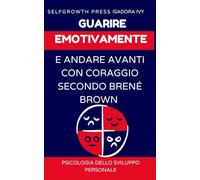 Guarire emotivamente e andare avanti con coraggio secondo Brené Brown